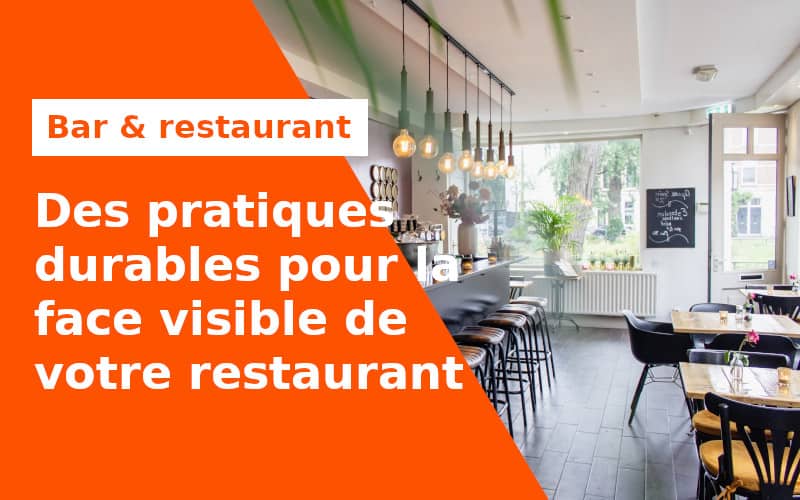 Des pratiques durables pour la face visible de votre restaurant